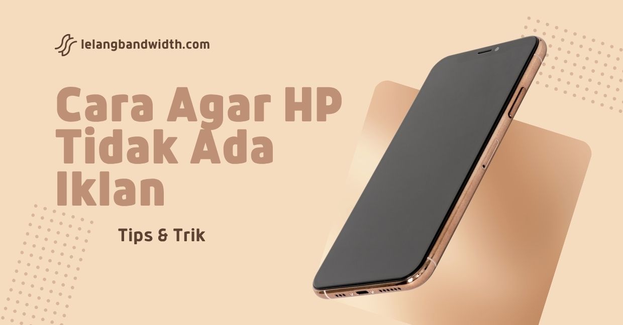 Cara Agar HP Tidak Ada Iklan