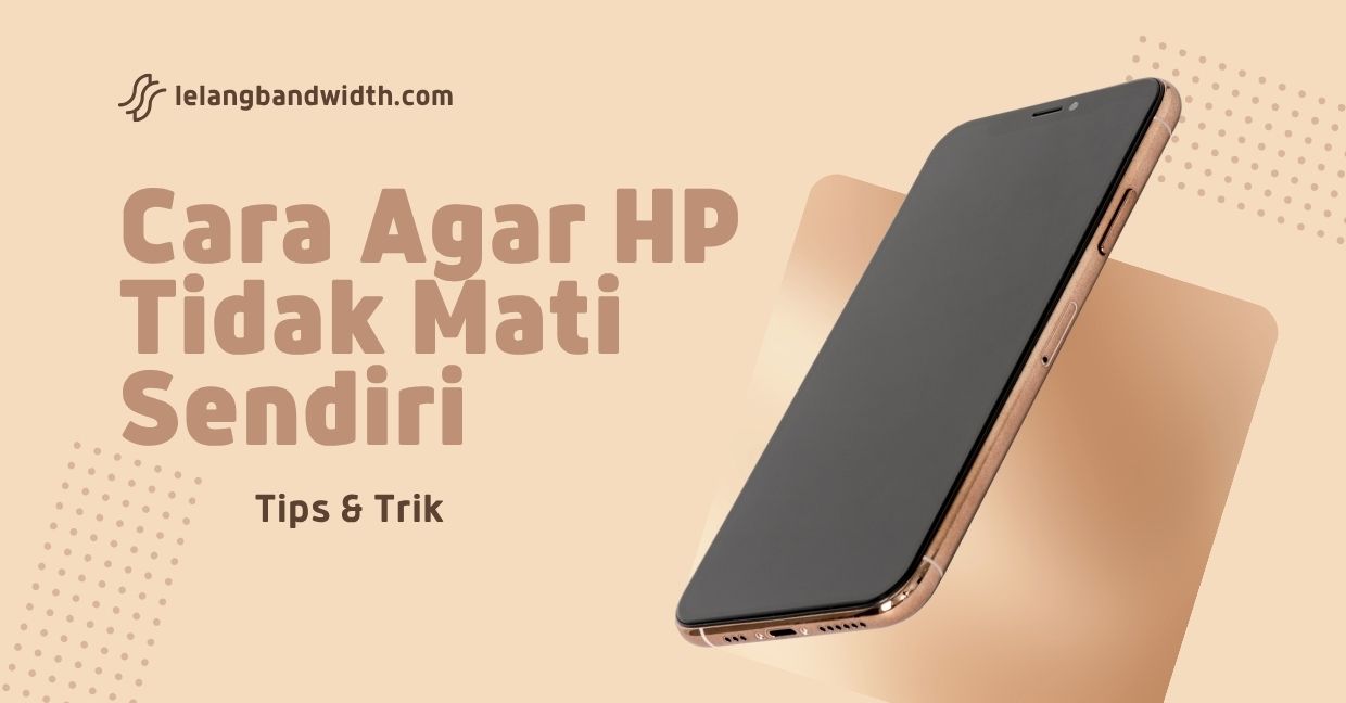 Cara Agar HP Tidak Mati Sendiri