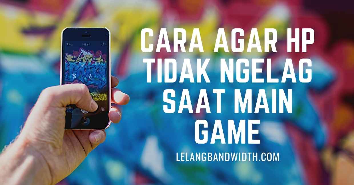 Cara Agar HP Tidak Ngelag Saat Main Game