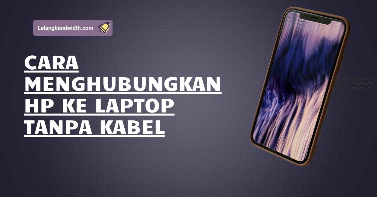 Cara Menghubungkan HP ke Laptop Tanpa Kabel